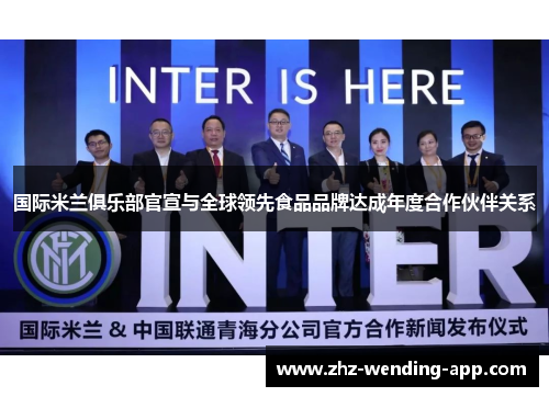 国际米兰俱乐部官宣与全球领先食品品牌达成年度合作伙伴关系