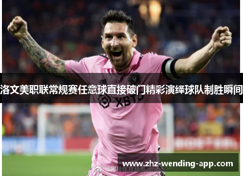 洛文美职联常规赛任意球直接破门精彩演绎球队制胜瞬间