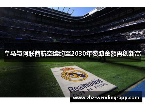 皇马与阿联酋航空续约至2030年赞助金额再创新高