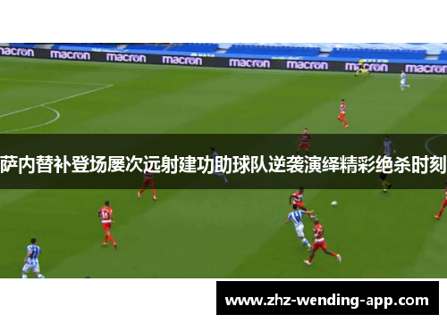 萨内替补登场屡次远射建功助球队逆袭演绎精彩绝杀时刻 萨内替补登场屡次远射建功助球队逆袭演绎精彩绝杀时刻