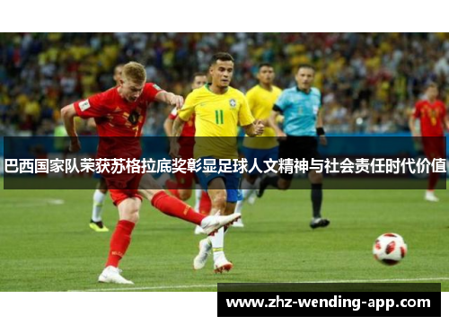 巴西国家队荣获苏格拉底奖彰显足球人文精神与社会责任时代价值 巴西国家队荣获苏格拉底奖彰显足球人文精神与社会责任时代价值